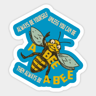 Always be yourself unless you can be a bee Sticker